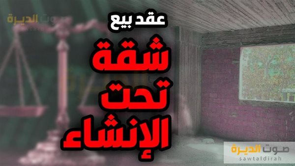 أفضل صيغة عقد بيع شقة تحت الانشاء والبنود الصحيحة