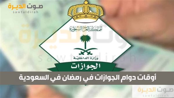 أوقات دوام الجوازات في رمضان في السعودية